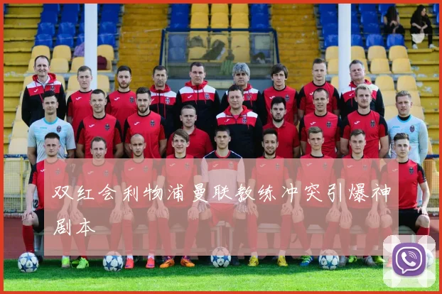 双红会利物浦曼联教练冲突引爆神剧本