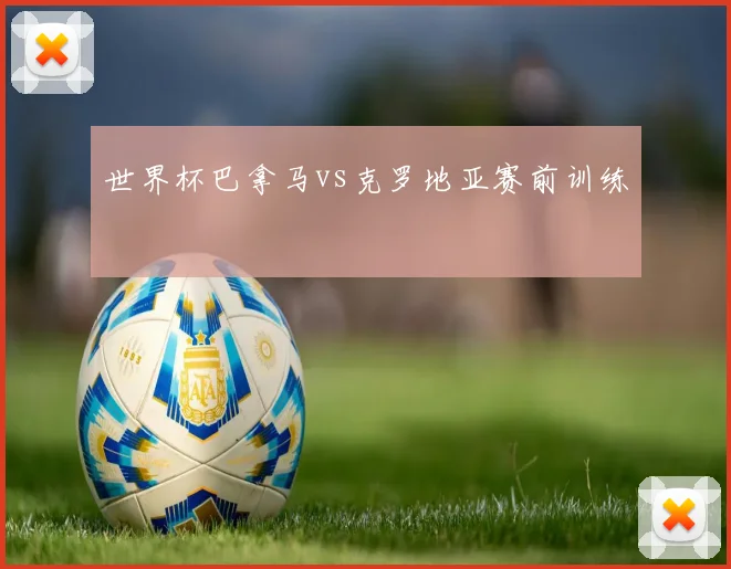 世界杯巴拿马vs克罗地亚赛前训练