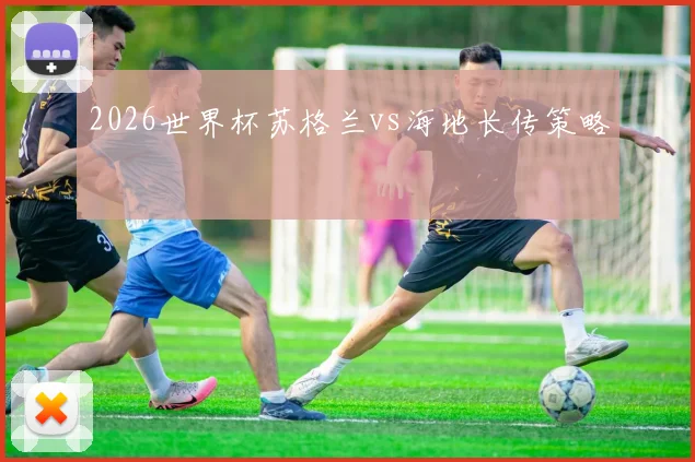 2026世界杯苏格兰vs海地长传策略