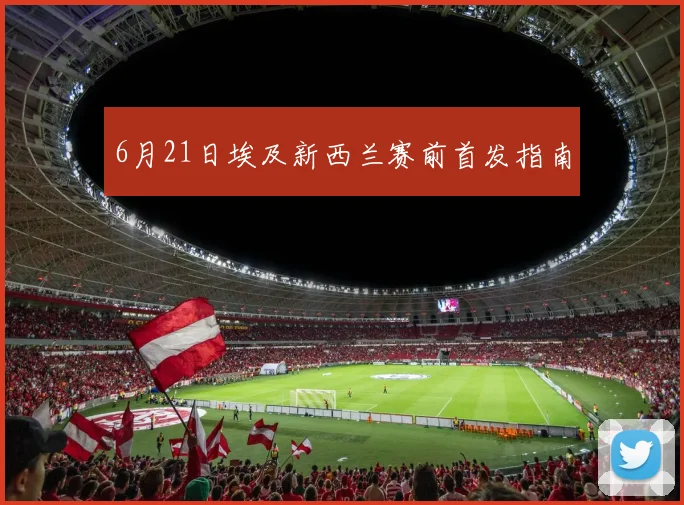 6月21日埃及新西兰赛前首发指南