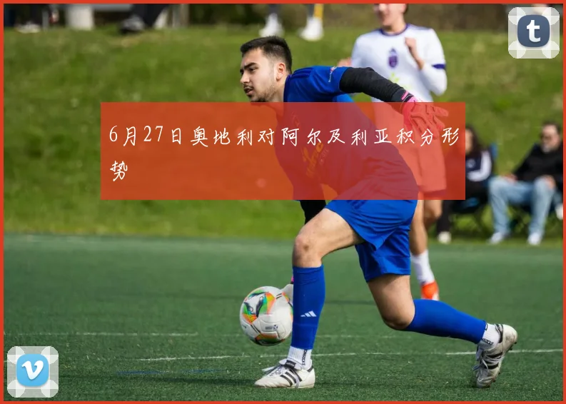 6月27日奥地利对阿尔及利亚积分形势