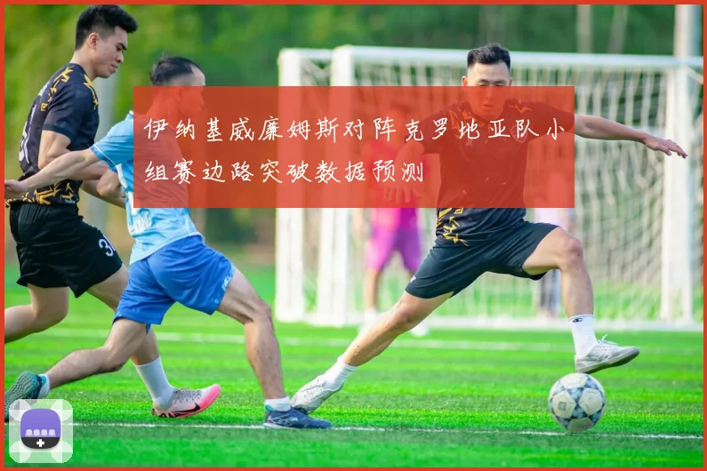 伊纳基威廉姆斯对阵克罗地亚队小组赛边路突破数据预测