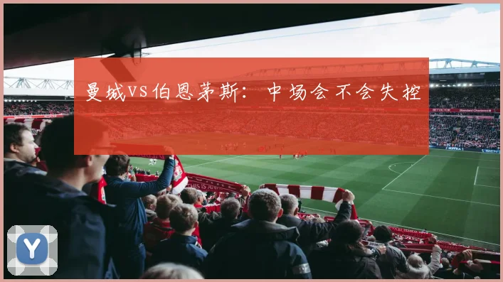 曼城vs伯恩茅斯:中场会不会失控